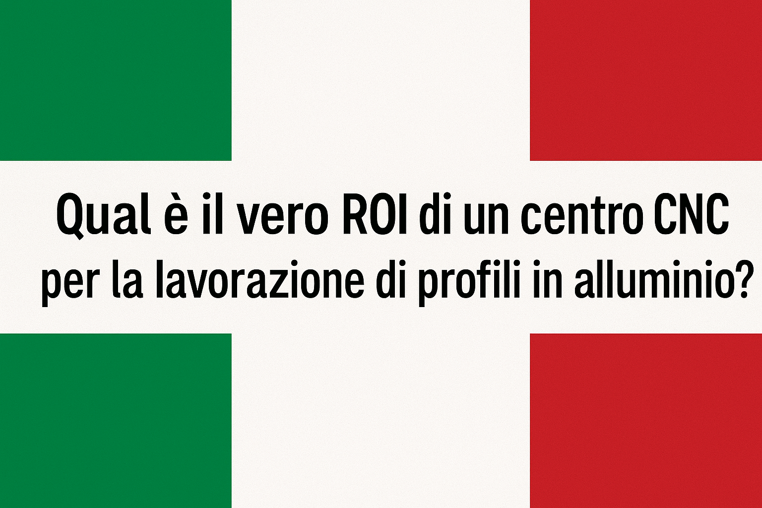 Qual è il vero ROI di un centro CNC per la lavorazione di profili in alluminio?