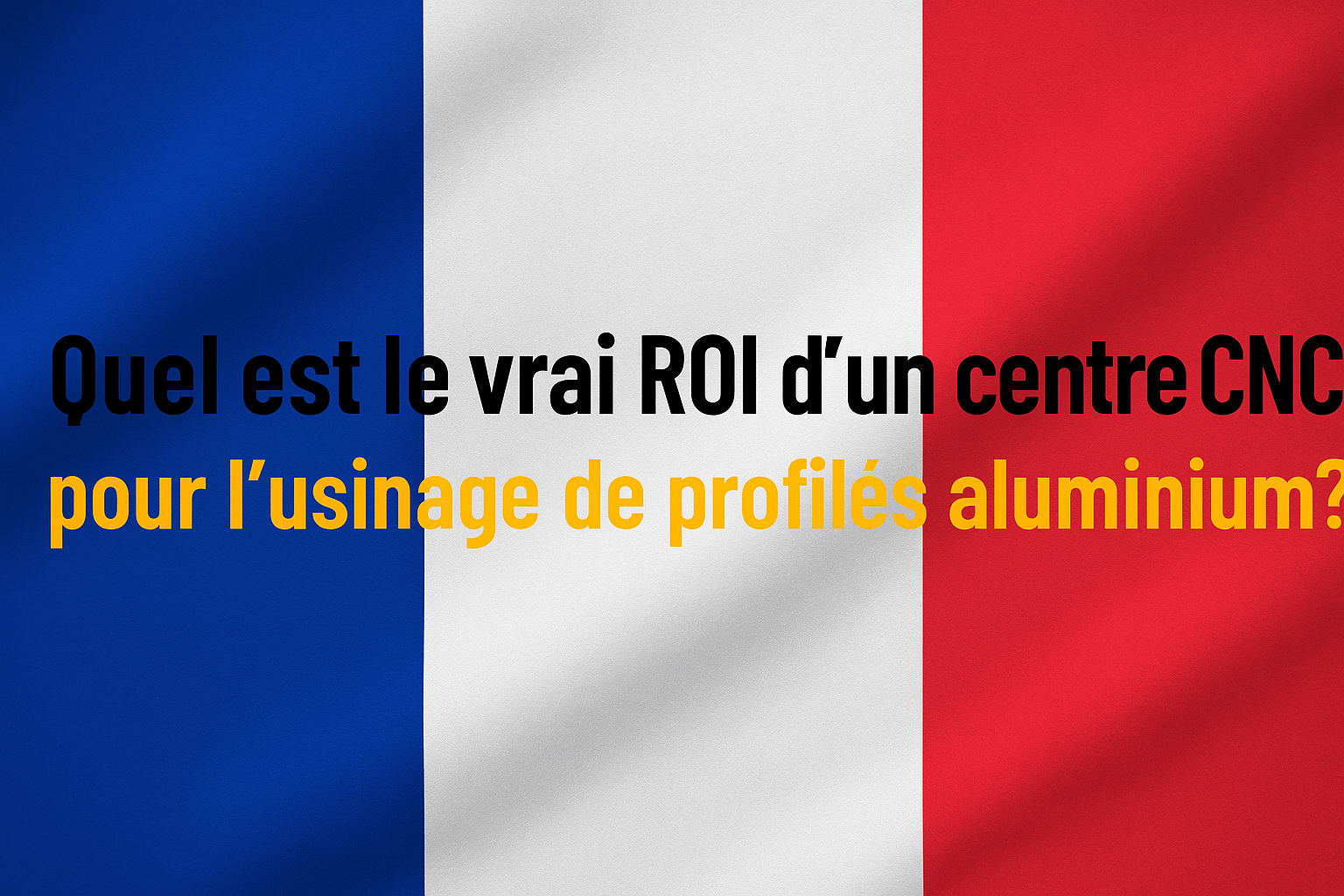Quel est le vrai ROI d’un centre CNC pour l’usinage de profilés aluminium ?